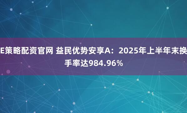 E策略配资官网 益民优势安享A：2025年上半年末换手率达984.96%